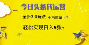 今日头条代运营,新2.0玩法,小白轻松做,每日实现躺Z5张【揭秘】-虚拟资源库