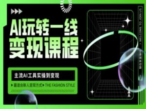 AI玩转一线变现课程,主流AI工具实操到变现,玩转AI自媒体,打爆你的线上流量-虚拟资源库