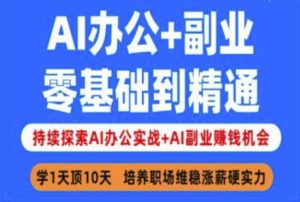 AI办公+副业,零基础到精通,持续探索AI办公实战+AI副业挣钱机会-虚拟资源库