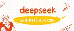 利用deepseek分钟一篇图文，做头条日入3张-虚拟资源库