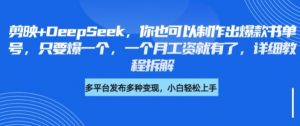 剪映+DeepSeek,你也可以制作出爆款书单号,只要爆一个,一个月工资就有了,详细教程拆解-虚拟资源库