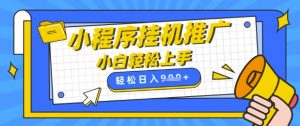 小程序挂G推广,全自动被动收益,纯手机操作,日入9张,小白宝妈轻松上手,上班兼职两不误【揭秘】-虚拟资源库