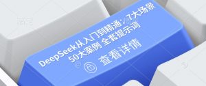DeepSeek从入门到精通：7大场景 50大案例 全套提示词【文档】-虚拟资源库