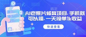 25年最新AI老照片修复项目,手机就可以操,一天接单1k收益-虚拟资源库