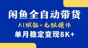 首发【小黄鱼全自动带货】,Ai赋能,无脑操作,单月稳定变现8k+【揭秘】-虚拟资源库