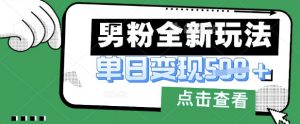 最新男粉暴力变现项目实操版教程,小白也能轻松上手,月入1w【揭秘】-虚拟资源库