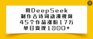 用DeepSeek制作古诗词动漫视频,45个作品涨粉17万,单日变现多张-虚拟资源库