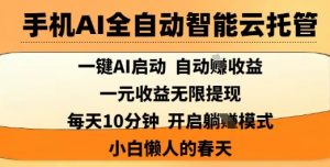 手机AI全自动智能云托管,一键AI启动,AI自动撸收益,支持1元无限体现,每天10分钟,小白懒人的春天【揭秘】-虚拟资源库