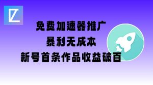 免费加速器推广项目_新号首条作品收益破百【图文+视频+2w字教程】-虚拟资源库