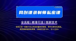 【网创课录制师私密课】如何打造一堂属于自己的高质量网创课程，网创课录制师私密课，日精准引流100+-虚拟资源库