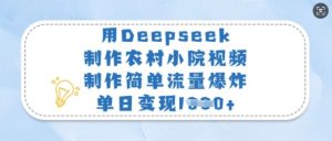 用Deepseek制作农村小院视频,制作简单流量爆炸,单日变现多张-虚拟资源库