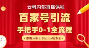 【云帆内部直播课】百家号高效引流 ,单号单日引300+精准创业粉,一分钟一条原创素材,引爆你的私域流量-虚拟资源库