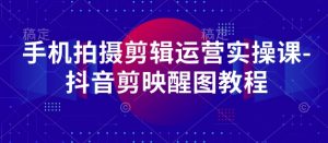 手机拍摄剪辑运营实操课-抖音剪映醒图教程-虚拟资源库