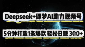 Deepseek+即梦AI助力视频号,5 分钟打造 1 条爆款,轻松日入3张+-虚拟资源库