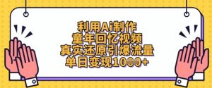 利用Ai制作童年回忆视频,真实还原引爆流量,单日变现数张-虚拟资源库