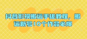 抖音影视搬运手搓教程,搬运新号10个作品必爆-虚拟资源库