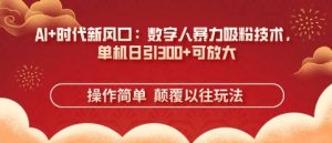 AI+时代新风口:数字人暴力吸粉技术,单机日引3张+可放大-虚拟资源库