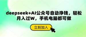 deepseek+AI公众号自动挣钱,轻松月入过W,手机电脑都可做-虚拟资源库