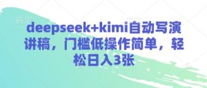 deepseek+kimi自动写演讲稿,门槛低操作简单,轻松日入3张-虚拟资源库