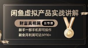 精品!闲鱼虚拟产品实战讲解,新手一部手机即可操作,副业月利润可达5k+-虚拟资源库