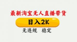 4月最新淘宝无人直播带货,日入数张,不违规不封号,独家技术,操作简单【揭秘】-虚拟资源库
