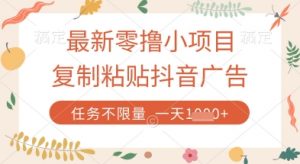 最新零撸小项目，复制粘贴抖音广告即可挣钱，平台大水，任务不限量，一天数张【揭秘】-虚拟资源库