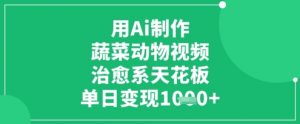 用Ai制作蔬菜动物视频,治愈系天花板,单日变现1k-虚拟资源库