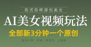 各类AI美女视频玩法，3分钟一个原创，当天可变现-虚拟资源库