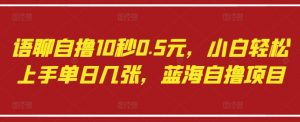 语聊自撸10秒0.5元,小白轻松上手单日几张,蓝海自撸项目-虚拟资源库