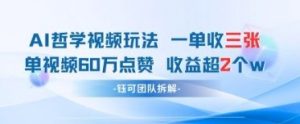 AI哲学视频新玩法 一单398元-单条视频60W点赞收益过W-虚拟资源库