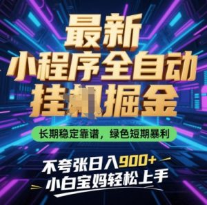 最新小程序全自动挂G掘金,长期稳定靠谱,绿色短期暴利不夸张日入9张,小白宝妈轻松上手【揭秘】-虚拟资源库