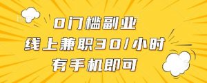 0门槛副业，线上兼职30一小时，有一部手机即可操作【揭秘】-虚拟资源库