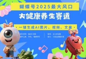 蝴蝶号器官养生赛道+豆包,AI快速产出爆款视频,起号快,带货超级猛,日入四位数-虚拟资源库