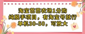 淘宝芭芭农场1分购纯脱手项目，有淘宝号就行单机30-50，可放大-虚拟资源库