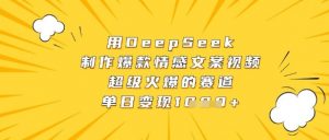 用DeepSeek制作爆款情感文案视频,超级火爆的赛道,单日变现数张-虚拟资源库