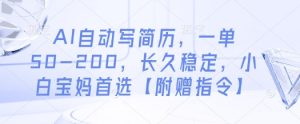AI自动写简历,一单50-200,长久稳定,小白宝妈首选【附赠指令】-虚拟资源库