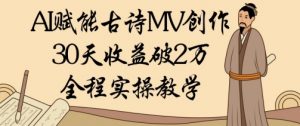 AI赋能古诗MV创作:30天收益破1W,全程实操教学-虚拟资源库