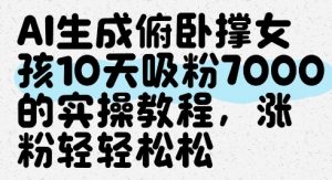 AI生成俯卧撑女孩,10天吸粉7000的实操教程,涨粉轻轻松松-虚拟资源库