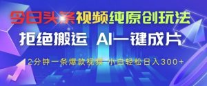 今日头条视频纯原创玩法,拒绝搬运,AI一键成片, 2分钟一条爆款视频,小白也能轻松日入3张+【揭秘】-虚拟资源库