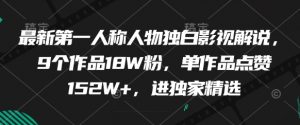 最新第一人称人物独白影视解说,9个作品18W粉,单作品点赞152W+,进独家精选-虚拟资源库