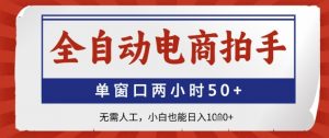 全自动电商拍手，单窗口两小时50+，无需人工，小白也能日入1k+【揭秘】-虚拟资源库