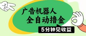 广告机器人全自动撸金，5分钟见收益，无需人工，单机日入5张+【揭秘】-虚拟资源库