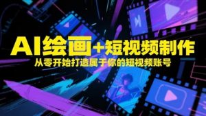 AI绘画+短视频制作,从零开始打造属于你的短视频账号-虚拟资源库