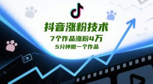 抖音涨粉技术,7个作品涨粉4W,5分钟做一个作品-虚拟资源库