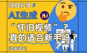 AI生成怀旧视频真的很适合新手？详细讲解！-虚拟资源库