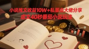 小说推文收益10W+私董会大佬分享,虐文40秒番茄小说玩法-虚拟资源库