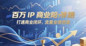 百万IP商业陪跑,打通商业闭环,流量业绩倍增-虚拟资源库