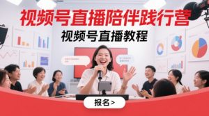 视频号直播陪伴践行营,视频号直播教程-虚拟资源库