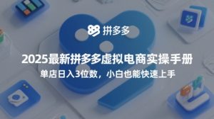2025最新拼多多虚拟电商实操手册,单店日入3位数,小白也能快速上手【附赠选品工具】-虚拟资源库