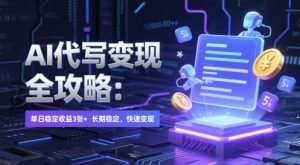 AI 代写变现全攻略:单日稳定收益 3张+,长期稳定,快速变现【揭秘】-虚拟资源库